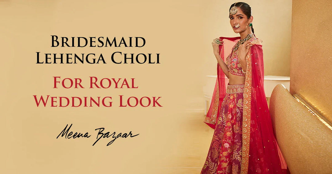 5+ Bridesmaid Lehenga Choli For Royal Wedding Look